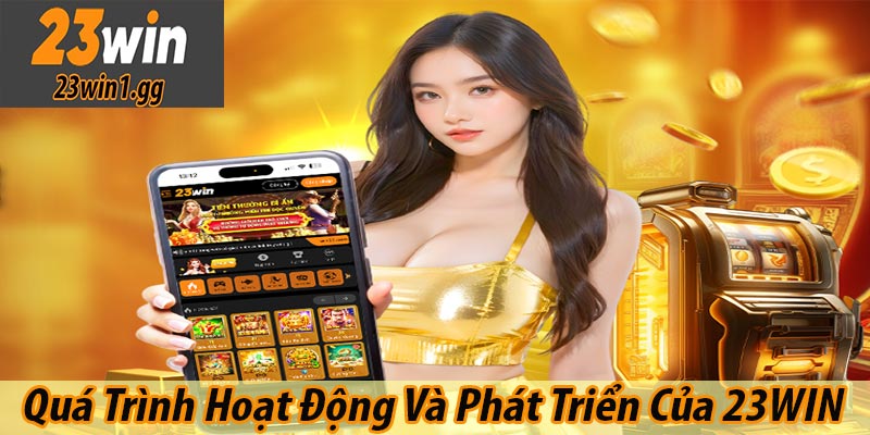 Quá Trình Hoạt Động Và Phát Triển Của 23WIN 